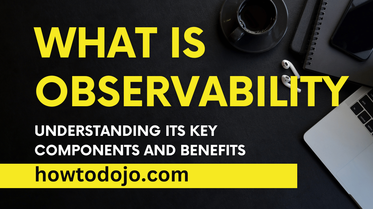 What is Observability? Understanding Its Key Components and Benefits