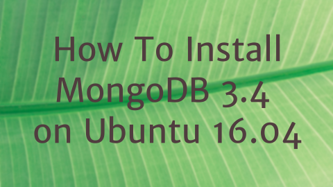 How To Install MongoDB 3.4 on Ubuntu 16.04