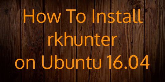 How to Install rkhunter on Ubuntu 16.04