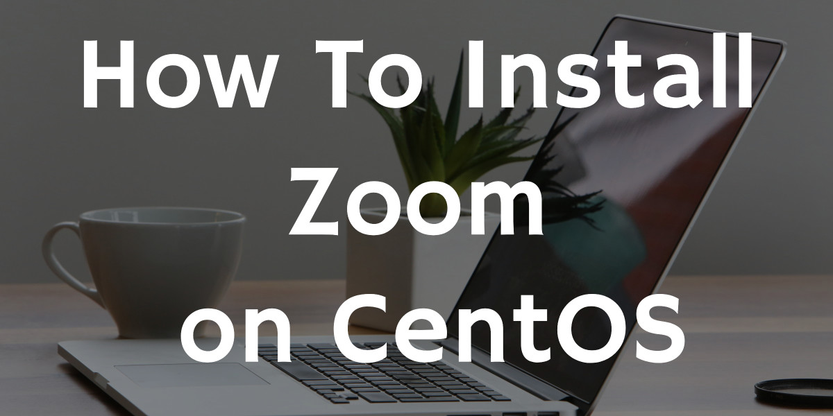 How To Install Zoom on CentOS